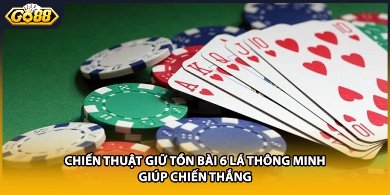 Chiến thuật giữ Tồn bài 6 lá thông minh giúp chiến thắng