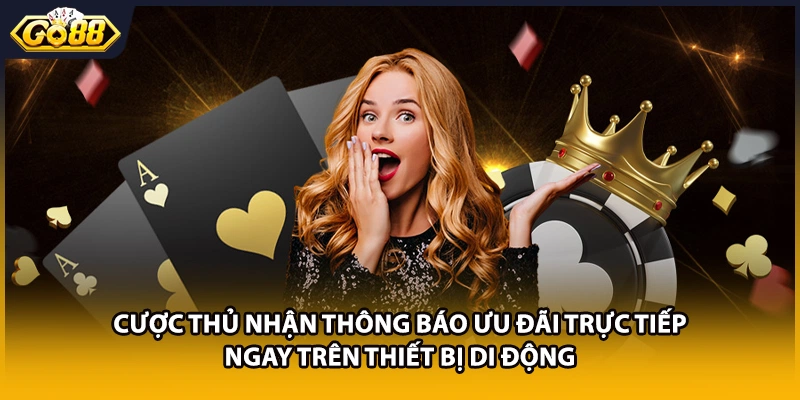 Cược thủ nhận thông báo ưu đãi trực tiếp ngay trên thiết bị di động
