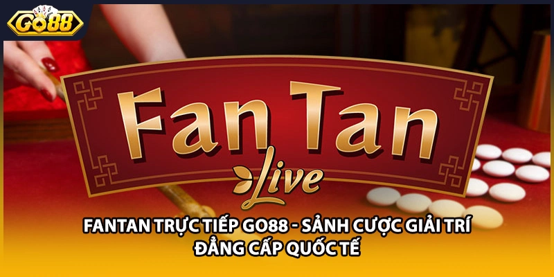 Fantan Trực Tiếp GO88 - Sảnh Cược Giải Trí Đẳng Cấp Quốc Tế