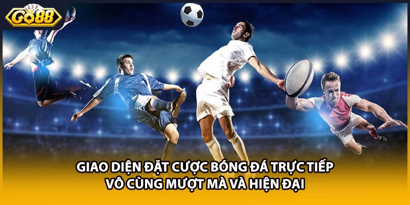 Giao diện đặt cược bóng đá trực tiếp vô cùng mượt mà và hiện đại