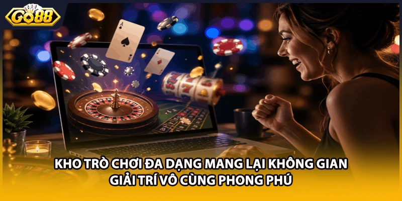 Kho trò chơi đa dạng mang lại không gian giải trí vô cùng phong phú
