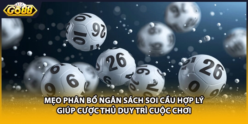 Mẹo phân bổ ngân sách soi cầu hợp lý giúp cược thủ duy trì cuộc chơi